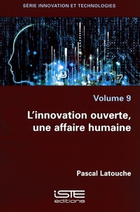 Pascal Latouche - Innovation et technologies - Volume 9, L'innovation ouverte, une affaire humaine.