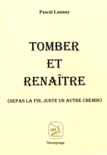 Pascal Launay - Tomber et renaître.