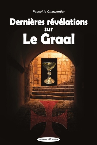 Pascal Le Charpentier - Dernières révélations sur le Graal.