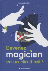 Pascal Le Guern - Devenez magicien en un clin d'oeil ! - 85 tours de magie pour épater vos enfants et vos amis.