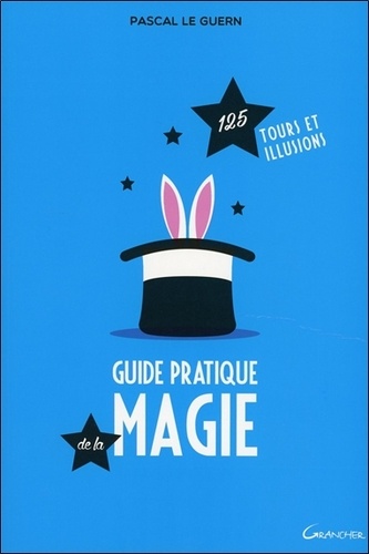 Pascal Le Guern - Guide pratique de la magie - 125 tours et illusions.