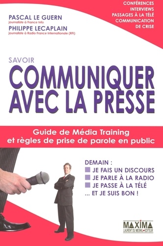 Pascal Le Guern et Philippe Lecaplain - Savoir communiquer avec la presse - Guide de Média Training et règles de prise de parole en public.