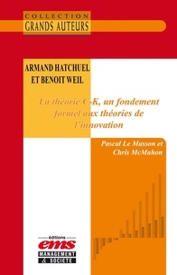Pascal Le Masson et Chris Mcmahon - Armand Hatchuel et Benoit Weil - La théorie C-K, un fondement formel aux théorie de l'innovation.