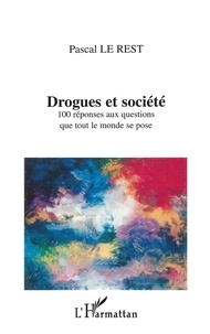 Pascal Le Rest - Drogues Et Societe. 100 Reponses Aux Questions Que Tout Le Monde Se Pose.