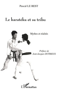 Pascal Le Rest - Le Karateka Et Sa Tribu. Mythes Et Realites.