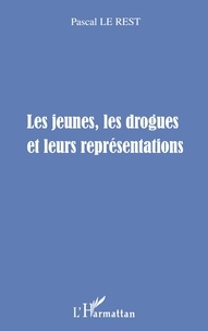 Pascal Le Rest - Les Jeunes, Les Drogues Et Leurs Representations.