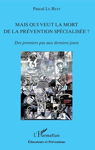 Pascal Le Rest - Mais qui veut la mort de la prévention spécialisée ? - Des premiers pas aux derniers jours.