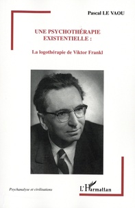 Pascal Le Vaou - Une psychothérapie existentielle - La logothérapie de Viktor Frankl.