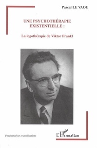 Pascal Le Vaou - Une psychothérapie existentielle - La logothérapie de Viktor Frankl.