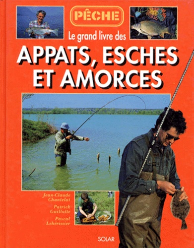 Pascal Lehérissier et Jean-Claude Chantelat - Le grand livre des appâts, esches et amorces.