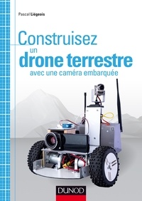 Pascal Liegeois - Construisez un drone terrestre avec une caméra embarquée.
