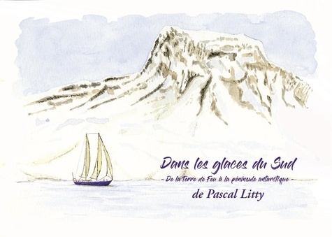 Pascal Litty - Dans les glaces du Sud - De la Terre de Feu à la péninsule antarctique.
