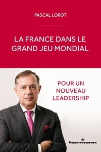 Pascal Lorot - La France dans le grand jeu mondial - Pour un nouveau leadership.