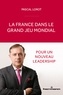 Pascal Lorot - La France dans le grand jeu mondial - Pour un nouveau leadership.