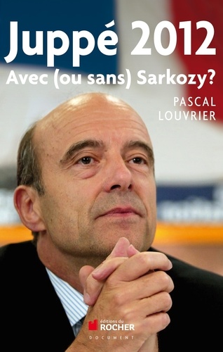 Juppé 2012. Avec (ou sans) Sarkozy ?