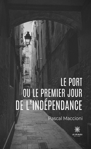 Pascal Maccioni - Le port ou le premier jour de l'indépendance.