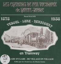 Pascal Magnin et  Collectif - Les chemins de fer vicinaux de Haute-Saône (1). Vesoul, Lure, Héricourt en tramway, 1878-1939 : de gare en gare, de village en village.