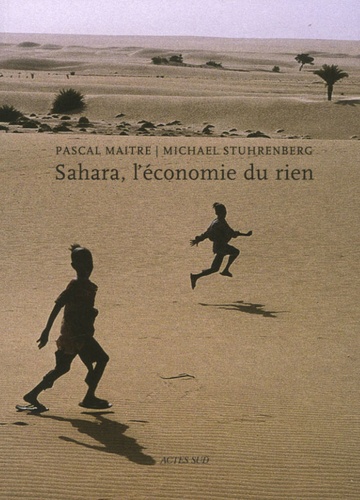 Pascal Maître et Michaël Stührenberg - Sahara, l'économie du rien.