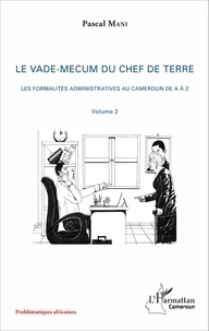 Pascal Mani - Le vade-mecum du chef de terre - Volume 2, Les formalités administratives au Cameroun de A à Z.