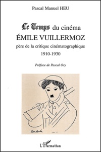 Pascal-Manuel Heu - Le Temps du cinéma - Emile Vuillermoz, père de la critique cinématographique (1910-1930).
