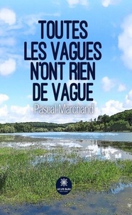 Télécharger des ebooks google nook Toutes les vagues n'ont rien de vague RTF ePub MOBI in French par Pascal Marchand