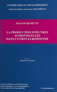 Pascal Marchetti - La production d'oeuvres audiovisuelles dans l'Union européenne.