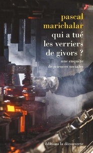 Pascal Marichalar - Qui a tué les verriers de Givors ? - Une enquête de sciences sociales.