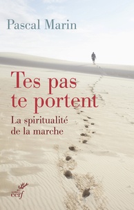 Pascal Marin - Tes pas te portent - La spiritualité de la marche.
