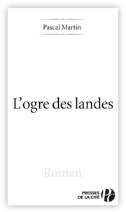 Pascal Martin - L'Ogre des Landes.