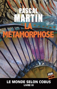 Pascal Martin - Le monde selon Cobus Tome 3 : La métamorphose.