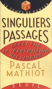 Pascal Mathiot - Singuliers passages. - Essai sur la transformation des savoirs.