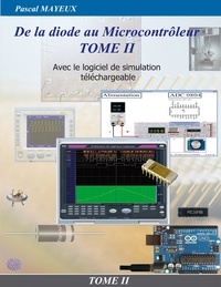 Pascal Mayeux - De la diode au microcontrôleur - Tome 2, Avec le logiciel de simulation téléchargeable.