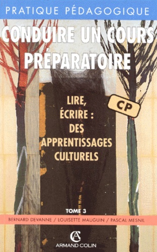Pascal Mesnil et Bernard Devanne - Lire Et Ecrire : Des Apprentissages Culturels. Tome 3, Conduire Un Cours Preparatoire.