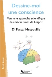 Pascal Mespouille - Dessine-moi une conscience - Vers une approche scientifique des mécanismes de l'esprit.