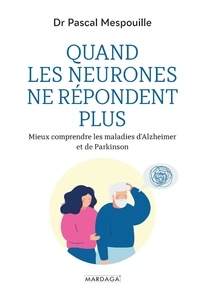 Pascal Mespouille - Quand les neurones ne répondent plus - Mieux comprendre les maladies d'Alzheimer et de Parkinson.