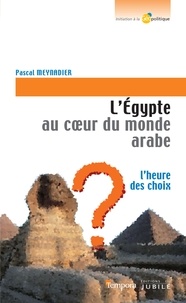 Pascal Meynadier - L'Égypte au coeur du monde Arabe - L'heure des choix.