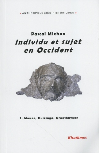 Individu et sujet en Occident. Volume 1, Mauss, Huizinga, Groethuysen