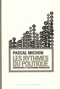 Pascal Michon - Les rythmes du politique - Démocratie et capitalisme mondialisé.