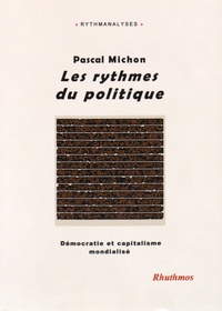 Pascal Michon - Les rythmes du politique - Démocratie et capitalisme mondialisé.