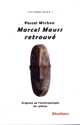 Marcel Mauss retrouvé. Origines de l'anthropologie du rythme