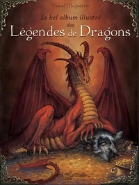 Pascal Moguérou - Le bel album illustré des légendes de dragons.