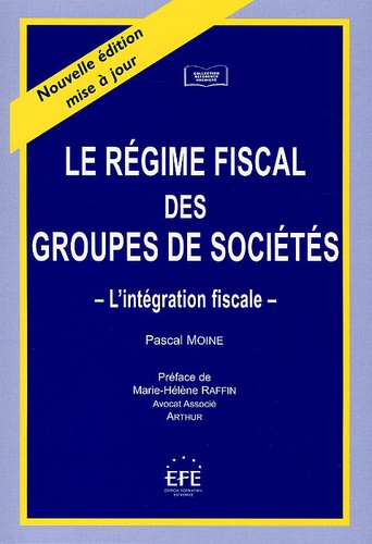 Pascal Moine - Le Regime Fiscal Des Groupes De Societes. L'Integration Fiscale, 2eme Edition.