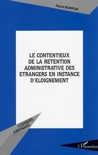 Pascal Montfort - Le contentieux de la rétention administrative des étrangers en instance d'éloignement.