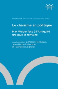 Pascal Montlahuc et Jean-Pierre Guilhembet - Le charisme en politique - Max Weber face à l’Antiquité grecque et romaine.