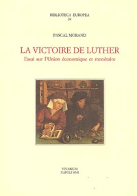 Pascal Morand - La victoire de Luther - Essai sur l'Union économique et monétaire.