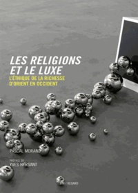 Pascal Morand - Les religions et le luxe - L'éthique de la richesse d'Orient en Occident.