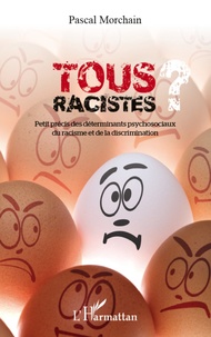 Pascal Morchain - Tous racistes ? - Petit précis des déterminants psychosociaux du racisme et de la discrimination.