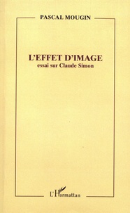 Pascal Mougin - L'effet d'image - Essai sur Claude Simon.