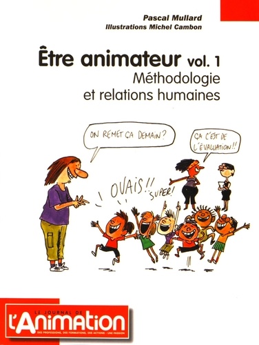 Pascal Mullard - Etre animateur - Volume 1, Méthodologie et relations humaines.