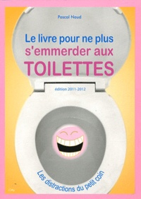Pascal Naud - Le livre pour ne plus s'emmerder aux toilettes.